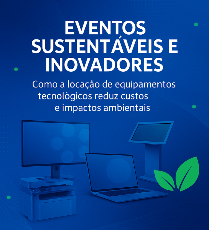 Eventos Sustentáveis e Inovadores Como a locação de equipamentos tecnológicos reduz custos e impactos ambientais