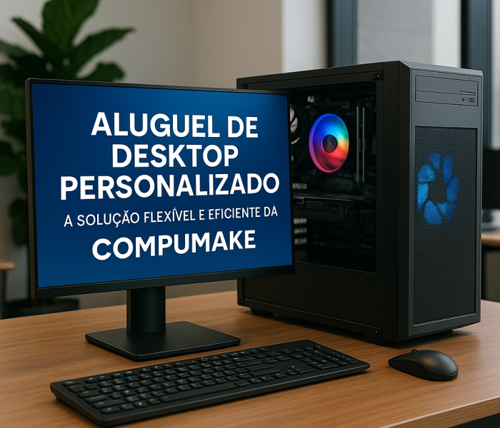 Aluguel de Desktop Personalizado - A Solução Flexível e Eficiente da Compumake