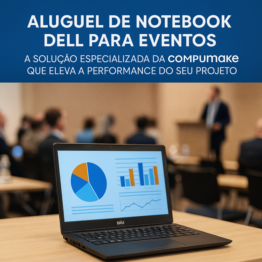 Aluguel de Notebook Dell para Eventos - A Solução Especializada da Compumake que Eleva a Performance do Seu Projeto