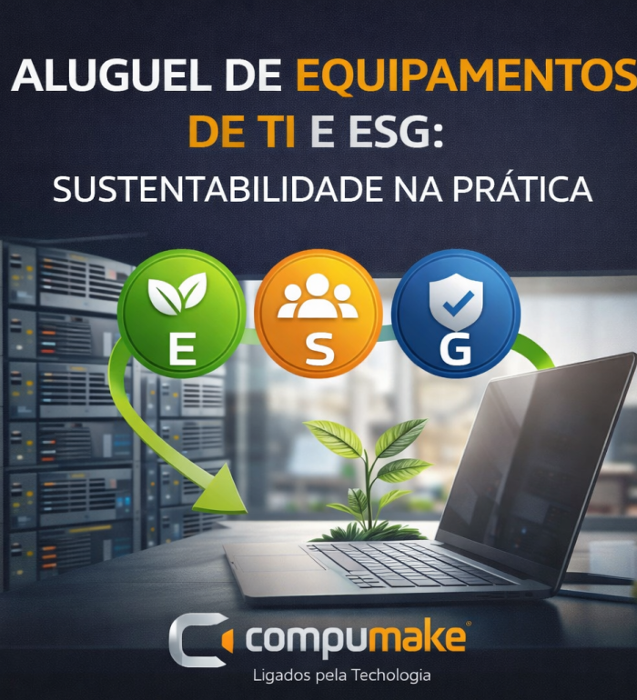 Aluguel de Equipamentos de TI e ESG Sustentabilidade na Prática - Compumake