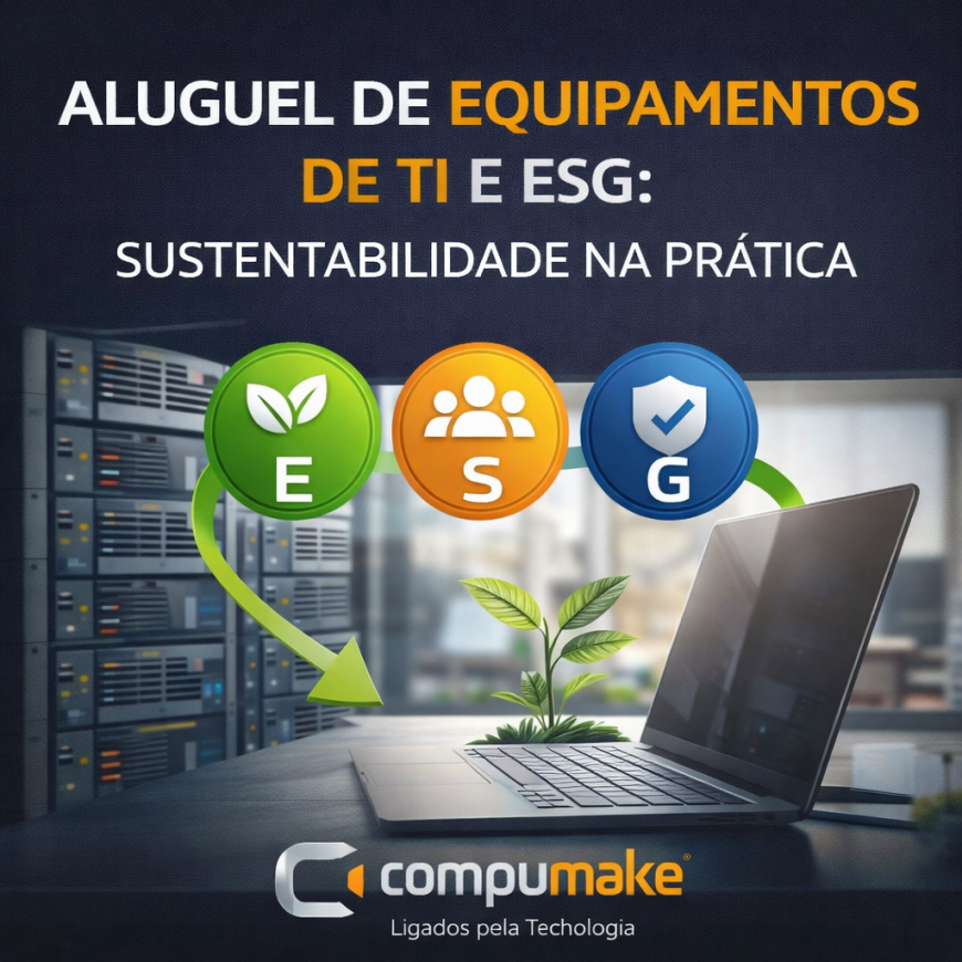 Aluguel de Equipamentos de TI e ESG Sustentabilidade na Prática - Compumake