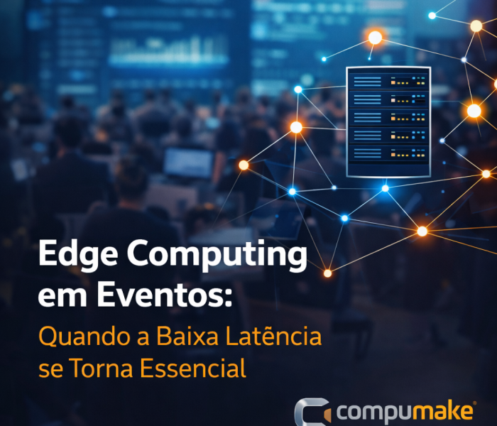 Edge Computing em Eventos Quando a Baixa Latência se Torna Essencial - Compumake